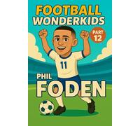 Phil Foden - Children’s/Kids Soccer/Football Book/Story and Biography for Kids Ages 5-15: an inspirational children’s sports book with real facts, ... gift for young fans, parents and grandparents