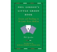 Phil Gordon's Little Green Book: Lessons and Teachings in No Limit Texas Hold'em