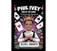 PHIL IVEY: KING OF THE CARDS: The Poker Phenom Who Beat the Odds- A Children’s Biography