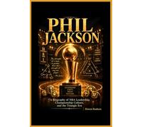 Phil Jackson: A Biography of NBA Leadership, Championship Culture, and the Triangle Era