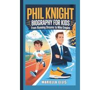 PHIL KNIGHT BIOGRAPHY FOR KIDS: From Running Dreams to Nike Empire