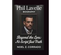 PHIL LAVELLE: BEYOND THE LENS: NO SCRIPT, JUST TRUTH