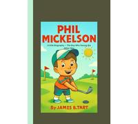 PHIL MICKELSON: A Kids Biography - The Boy Who Swung the Other Way