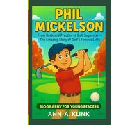 PHIL MICKELSON: From Backyard Practice to Golf Superstar - The Amazing Story of Golf’s Famous Lefty