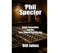 Phil Spector: Sonic Innovation and the Turn Toward Possession (When Genius Breaks)