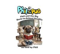 Phil the Pug: Phil and the Big Back-to-School Snuffle (The Adventures of Phil: A Pug's Tale)
