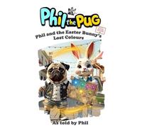 Phil the Pug: Phil and the Easter Bunny's Lost Colours (The Adventures of Phil: A Pug's Tale)