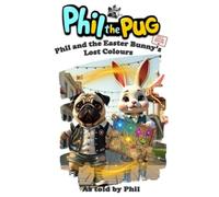 Phil the Pug: Phil and the Easter Bunny's Lost Colours (The Adventures of Phil: A Pug's Tale)