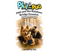 Phil the Pug - Phil and the Rainbow Bridge Promise: Because Love Never Leaves. It Simply Changes Shape. (The Adventures of Phil: A Pug's Tale)