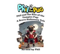 Phil the Pug: Phil and the Rise of the Vampire Pug: A Brave Halloween Tale (The Adventures of Phil: A Pug's Tale)