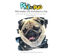 Phil the Pug - Phil-osophy: Life According to a Pug: A Picture Book of Pug Wisdom, Snacks, and Snuggles (The Adventures of Phil: A Pug's Tale)