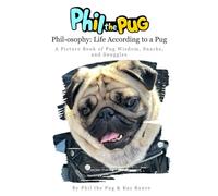 Phil the Pug - Phil-osophy: Life According to a Pug: A Picture Book of Pug Wisdom, Snacks, and Snuggles (The Adventures of Phil: A Pug's Tale)