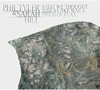 Phil Tyler & Sarah Hill - What We Thought Was A Lake Was A Field Of Flax