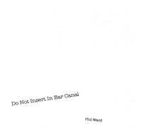 Phil Ward - Do Not Insert in Ear Canal