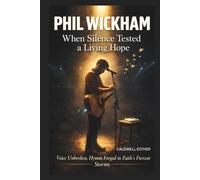 PHIL WICKHAM : When Silence Tested a Living Hope: Voice Unbroken, Hymns Forged in Faith's Fiercest Storms.