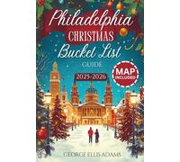 Philadelphia Christmas Bucket List: A Complete Travel Guide to Philly: Discover 112 Hidden Gems, Pop-Up Bars, & Major Attractions like the Wanamaker Light Show & Miracle on 13th Street (INCLUDES MAPS)