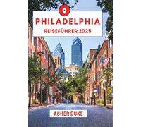 Philadelphia Reiseführer 2025: Das unverzichtbare Handbuch zu den besten Orten, Top-Sehenswürdigkeiten und geheimen Orten vor Ort