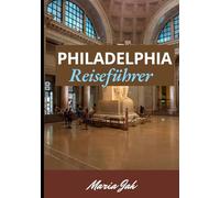 PHILADELPHIA REISEFÜHRER 2025: Entdecken Sie die Revolutionsgeschichte, erstklassige Museen, authentische Philadelphia-Essen und kulturelle Hotspots, die man unbedingt besuchen muss