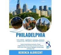 Philadelphia Travel Guide 2025-2026: Explore Breathtaking Landmarks, Vibrant Neighborhoods, Cultural Gems, Art Museums, Historic Trails, Scenic Parks, ... Highlights, Detailed Maps and Budget Tips