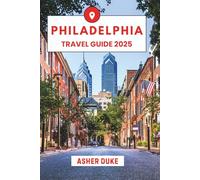 Philadelphia Travel Guide 2025: The Essential Handbook to the Best Places, Top Sights, and Secret Local Spots