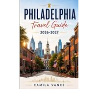 Philadelphia travel Guide 2026-2027 (full color): Independence Hall, Rittenhouse Square, Market Food Culture, Neighborhood Itineraries, Historical landmarks, Trips to Valley Forge and Amish Country