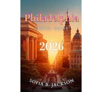 PHILADELPHIA TRAVEL GUIDE 2026: An Independent Traveler's Guide to the City's Best Attractions, Hidden Gems, Local Eats, and Practical Travel Tips