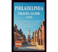 PHILADELPHIA TRAVEL GUIDE 2026: Colonial Cobblestone Streets, Liberty Bell Mornings, Wissahickon Gorge Trails, Cheesesteak Counters & America's 250th Anniversary