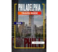 PHILADELPHIA TRAVEL GUIDE 2026: Discover Hidden Gems, Historic Landmarks, Travel Tips, and Unforgettable Vacation Experiences
