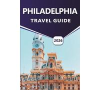 PHILADELPHIA TRAVEL GUIDE 2026: Exploring American History, Top Attractions, Vibrant Streets, Culinary Traditions, Historic Sites, and Visitor-Friendly Routes in the City