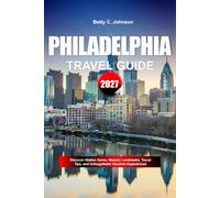 PHILADELPHIA TRAVEL GUIDE 2027: Discover Hidden Gems, Historic Landmarks, Travel Tips, and Unforgettable Vacation Experiences