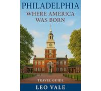 PHILADELPHIA: Where America Was Born (Travel Guide)