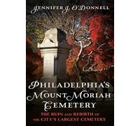 Philadelphia's Mount Moriah Cemetery: The Ruin and Rebirth of the City's Largest Cemetery (Buried America)