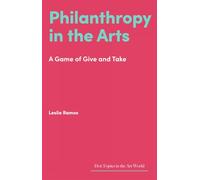 Philanthropy in the Arts: A Game of Give and Take (Hot Topics in the Art World)