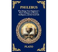 Philebus: What Brings True Happiness? - Plato's Dialogue on Pleasure, Intelligence, and the Good Life: 370 (Library of Alexandria)