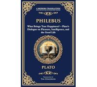 Philebus: What Brings True Happiness? - Plato's Dialogue on Pleasure, Intelligence, and the Good Life (Deluxe Hardbound Edition): 370 (Library of Alexandria)