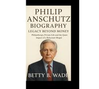 PHILIP ANSCHUTZ BIOGRAPHY: Legacy Beyond Money Philanthropy, Private Life and the Quiet Impact of a Reluctant Mogul