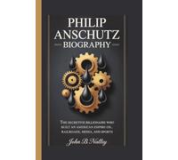 PHILIP ANSCHUTZ BIOGRAPHY: The Secretive Billionaire Who Built an American Empire in Oil, Railroads, Media, and Sports