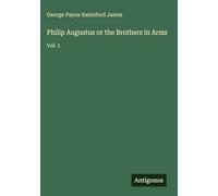 Philip Augustus or the Brothers in Arms: Vol. 1