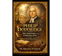 Philip Doddridge - The Awakener of the Christian Soul: Faith, Discipline, and the Growth of the Christian Soul