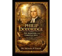 Philip Doddridge - The Awakener of the Christian Soul: Faith, Discipline, and the Growth of the Christian Soul