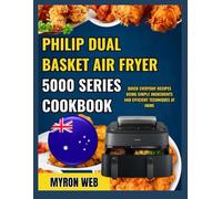 PHILIP DUAL BASKET AIR FRYER 5000 SERIES COOKBOOK: Quick everyday recipes using simple ingredients and efficient techniques at home