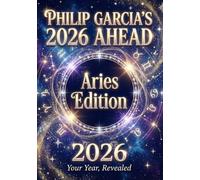 Philip Garcia’s 2026 Year Ahead Horoscopes: Aries Edition - Your Complete Daily, Monthly & Yearly Guide for 2026: Daily horoscopes, month-by-month ... Horoscopes - The Complete Zodiac Collection)