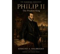 Philip II: The Prudent King: A Life of Habsburg Spain (The Habsburg Centuries)