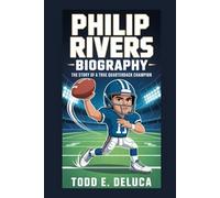 PHILIP RIVERS BIOGRAPHY: The Story of a True Quarterback Champion