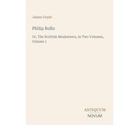Philip Rollo: Or, The Scottish Musketeers, In Two Volumes, Volume 1