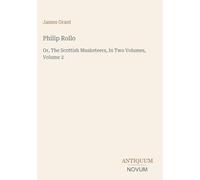 Philip Rollo: Or, The Scottish Musketeers, In Two Volumes, Volume 2