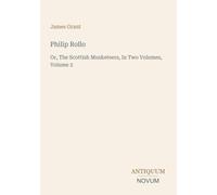 Philip Rollo: Or, The Scottish Musketeers, In Two Volumes, Volume 2