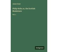 Philip Rollo; or, the Scottish Musketeers: Vol. 1