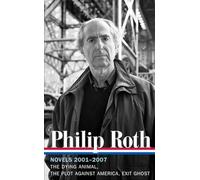 Philip Roth: Novels 2001-2007 (LOA #236): The Dying Animal / The Plot Against America / Exit Ghost: 8 (Library of America Philip Roth Edition)