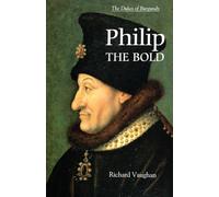 Philip the Bold: The Formation of the Burgundian State (History of Valois Burgundy)